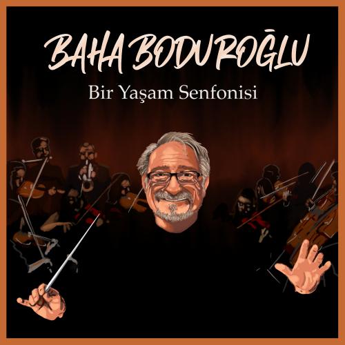 Baha Boduroğlu - Bir Yaşam Senfonisi