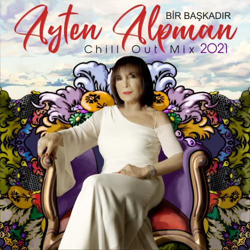 Ayten Alpman - Bir Başkadır Ayten Alpman (Chill Out Mix 2021)